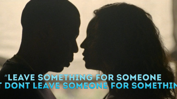 “Leave something for someone but dont leave someone for something.”